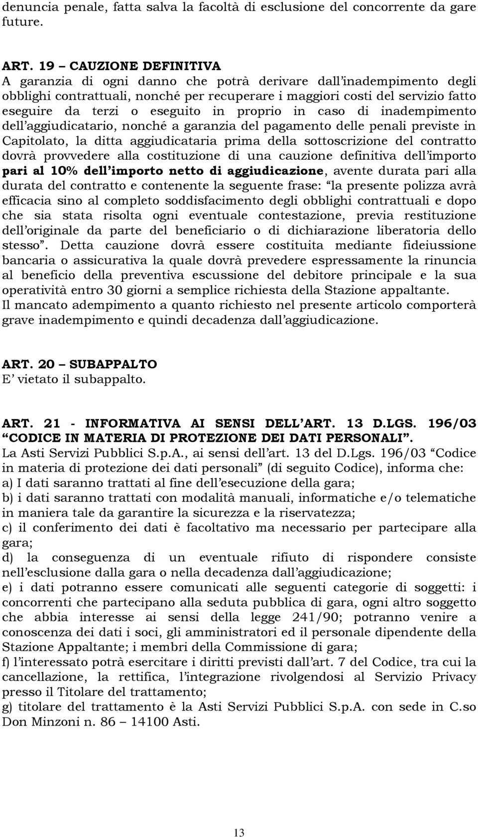 eseguito in proprio in caso di inadempimento dell aggiudicatario, nonché a garanzia del pagamento delle penali previste in Capitolato, la ditta aggiudicataria prima della sottoscrizione del contratto