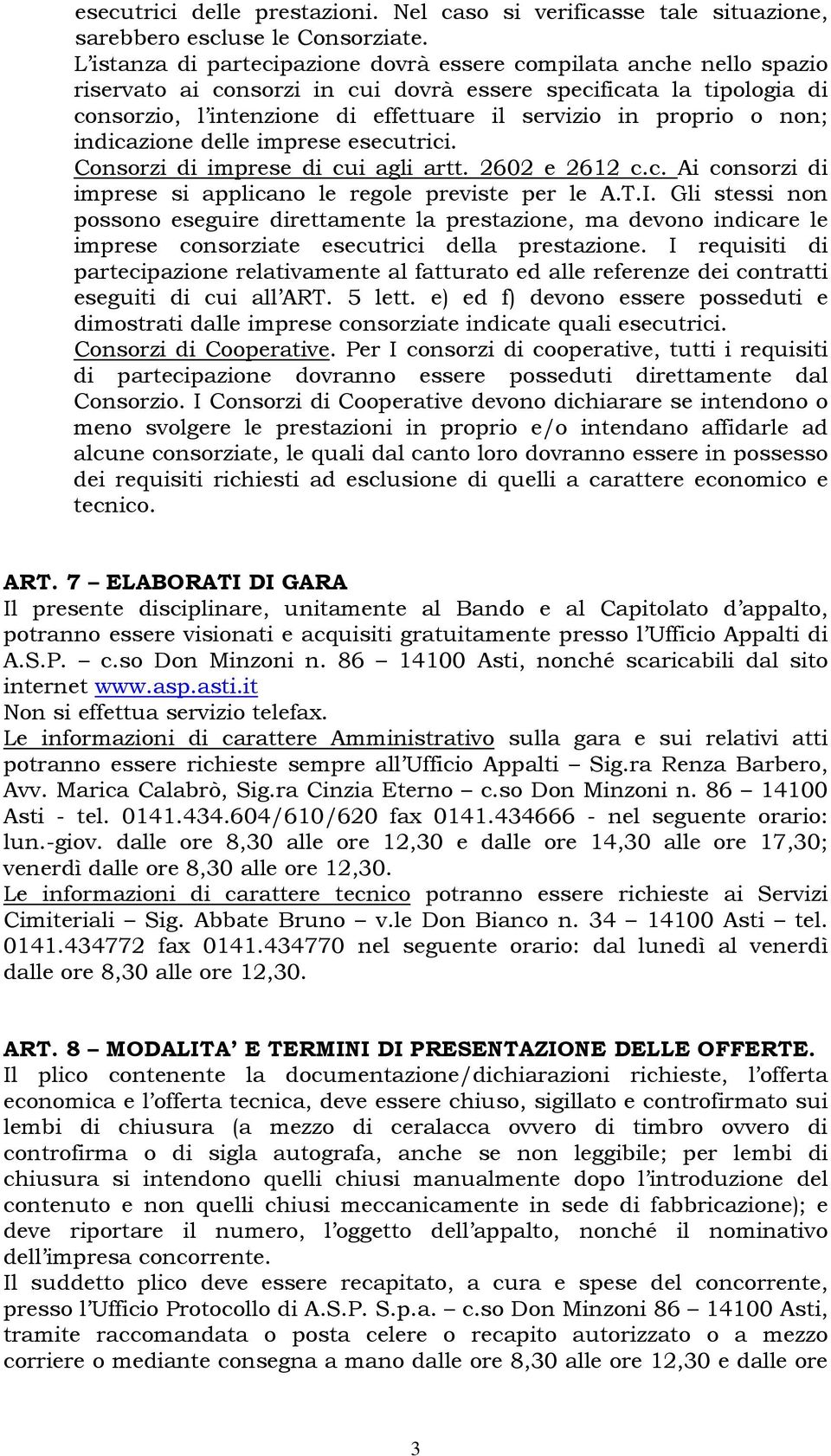 proprio o non; indicazione delle imprese esecutrici. Consorzi di imprese di cui agli artt. 2602 e 2612 c.c. Ai consorzi di imprese si applicano le regole previste per le A.T.I.