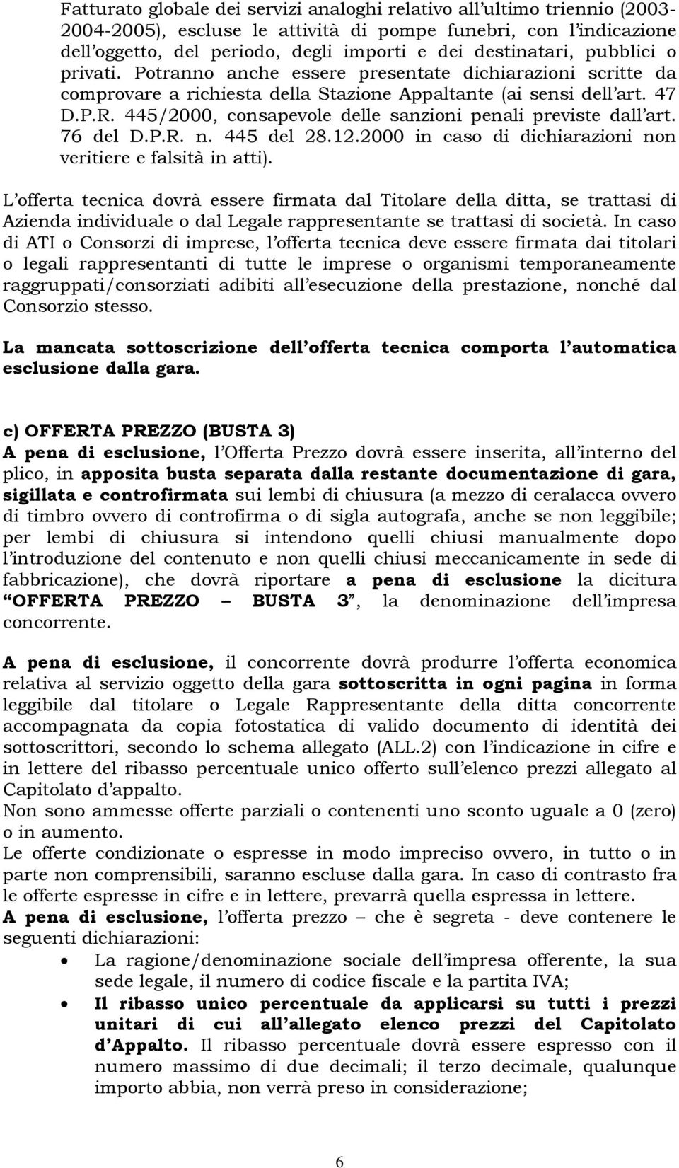 445/2000, consapevole delle sanzioni penali previste dall art. 76 del D.P.R. n. 445 del 28.12.2000 in caso di dichiarazioni non veritiere e falsità in atti).