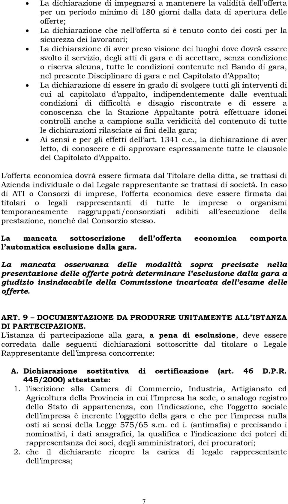 tutte le condizioni contenute nel Bando di gara, nel presente Disciplinare di gara e nel Capitolato d Appalto; La dichiarazione di essere in grado di svolgere tutti gli interventi di cui al