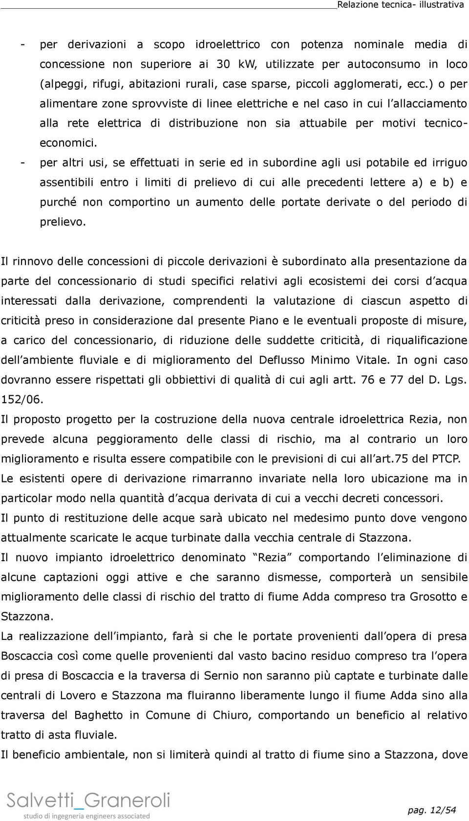 - per altri usi, se effettuati in serie ed in subordine agli usi potabile ed irriguo assentibili entro i limiti di prelievo di cui alle precedenti lettere a) e b) e purché non comportino un aumento