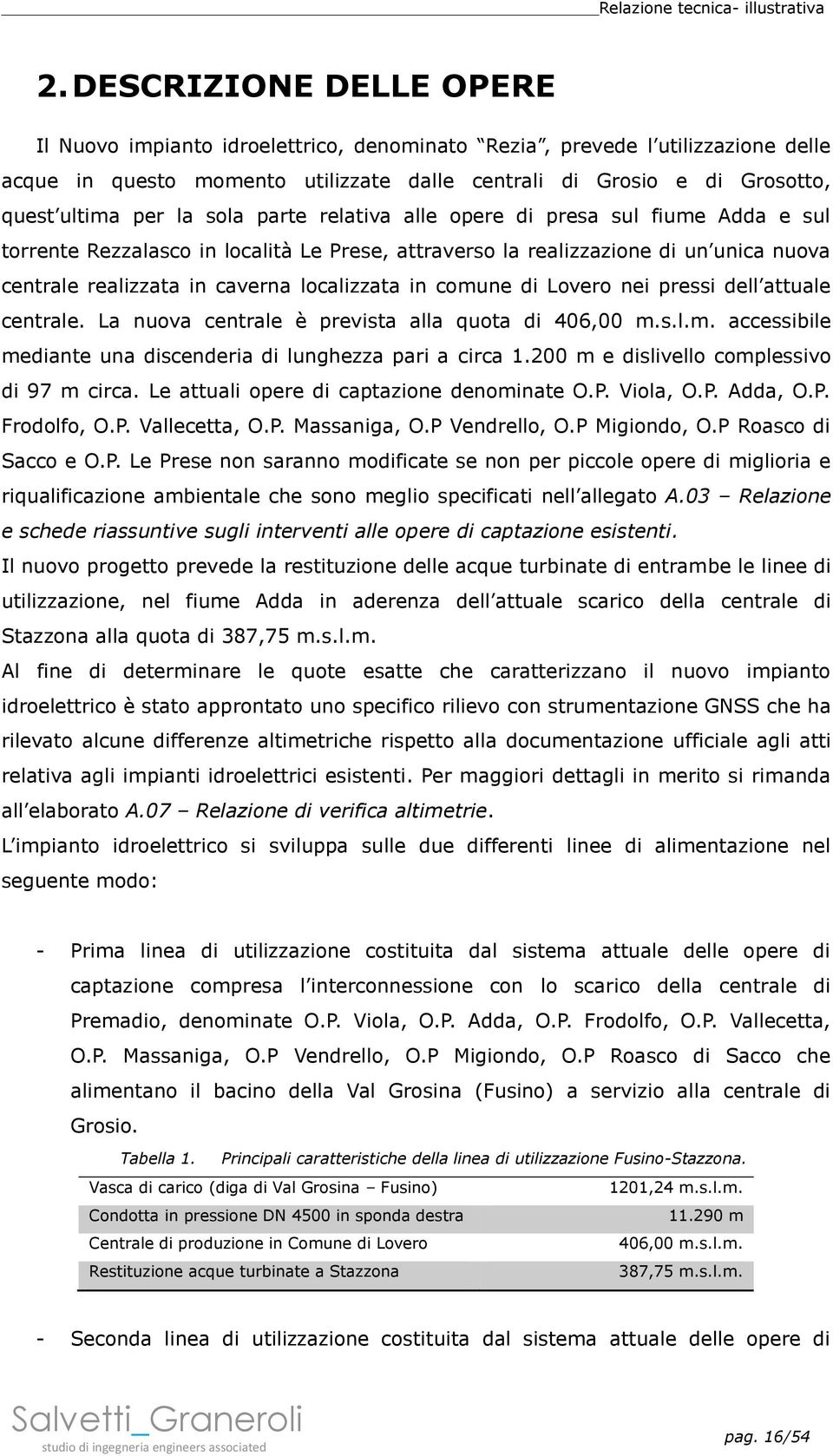 comune di Lovero nei pressi dell attuale centrale. La nuova centrale è prevista alla quota di 406,00 m.s.l.m. accessibile mediante una discenderia di lunghezza pari a circa 1.