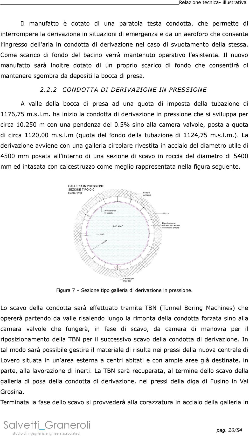 Il nuovo manufatto sarà inoltre dotato di un proprio scarico di fondo che consentirà di mantenere sgombra da depositi la bocca di presa. 2.