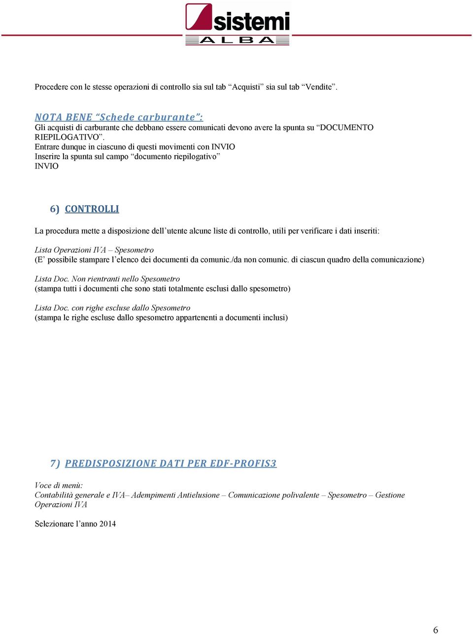 Entrare dunque in ciascuno di questi movimenti con INVIO Inserire la spunta sul campo documento riepilogativo INVIO 6) CONTROLLI La procedura mette a disposizione dellutente alcune liste di