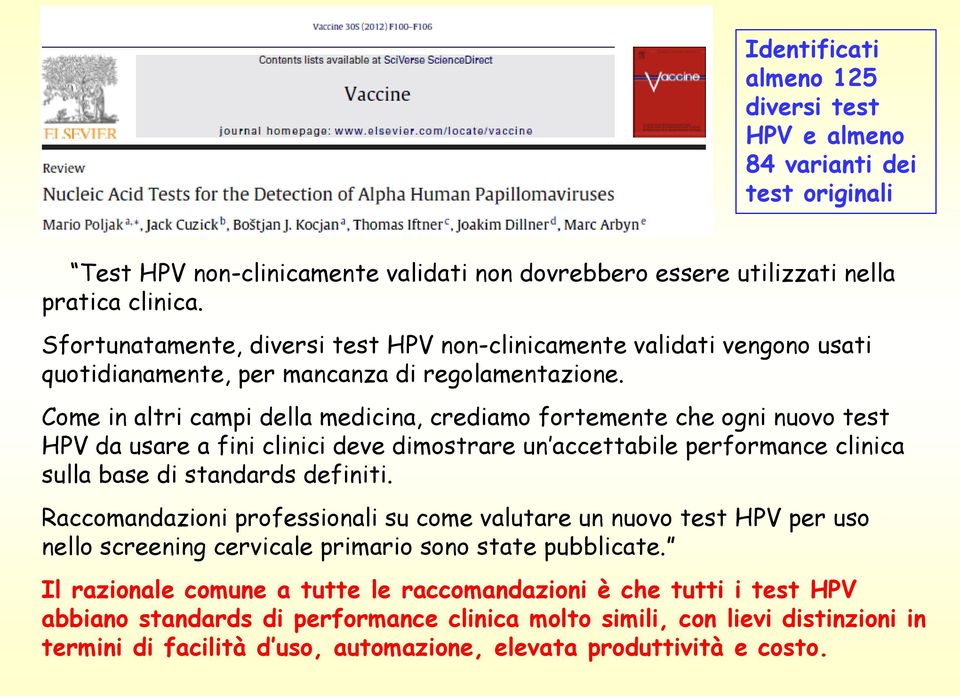 Come in altri campi della medicina, crediamo fortemente che ogni nuovo test HPV da usare a fini clinici deve dimostrare un accettabile performance clinica sulla base di standards definiti.