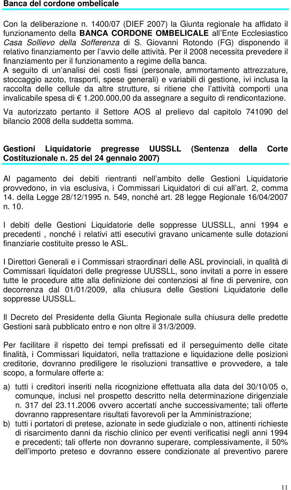 Giovanni Rotondo (FG) disponendo il relativo finanziamento per l avvio delle attività. Per il 2008 necessita prevedere il finanziamento per il funzionamento a regime della banca.