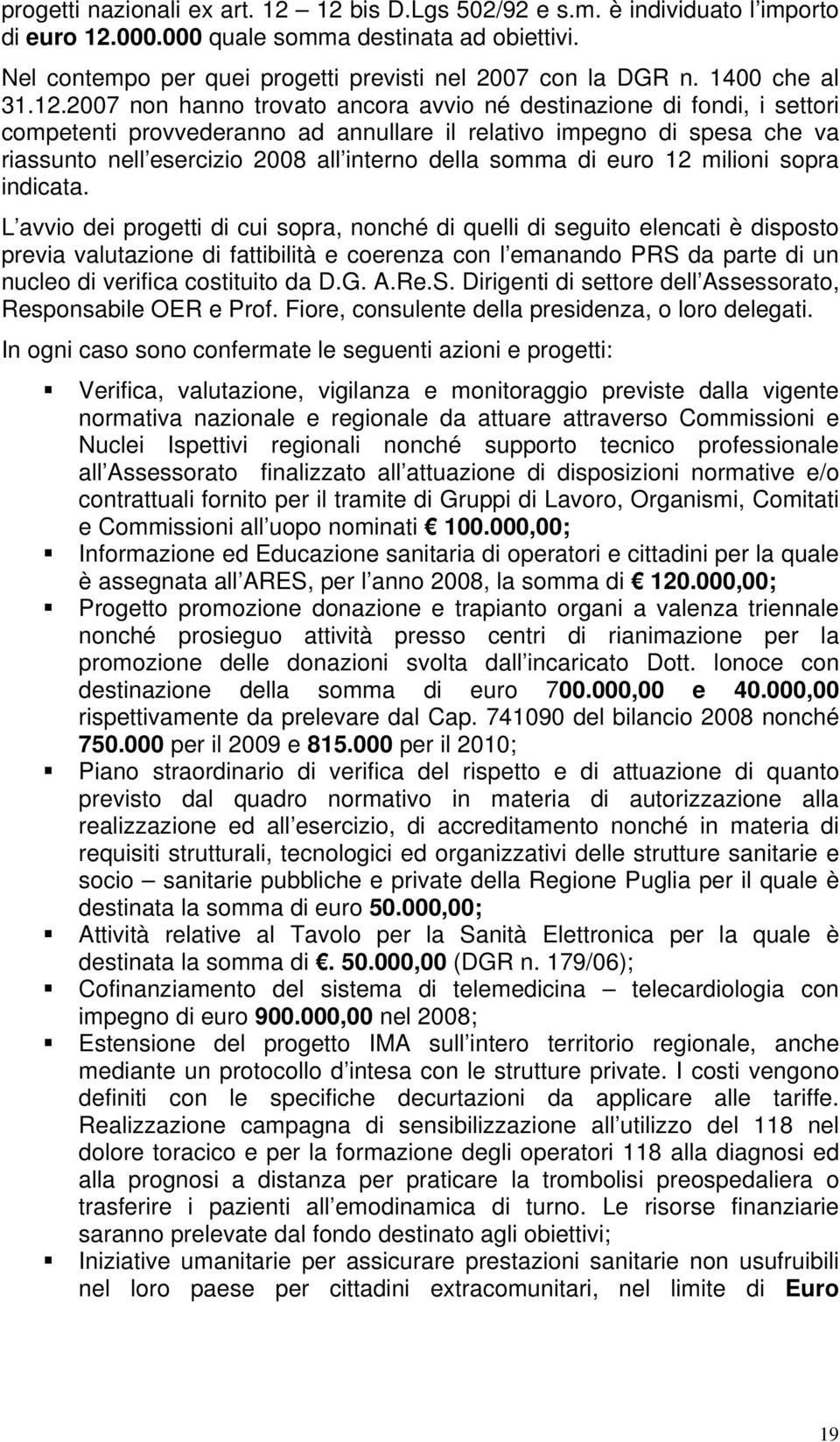 2007 non hanno trovato ancora avvio né destinazione di fondi, i settori competenti provvederanno ad annullare il relativo impegno di spesa che va riassunto nell esercizio 2008 all interno della somma