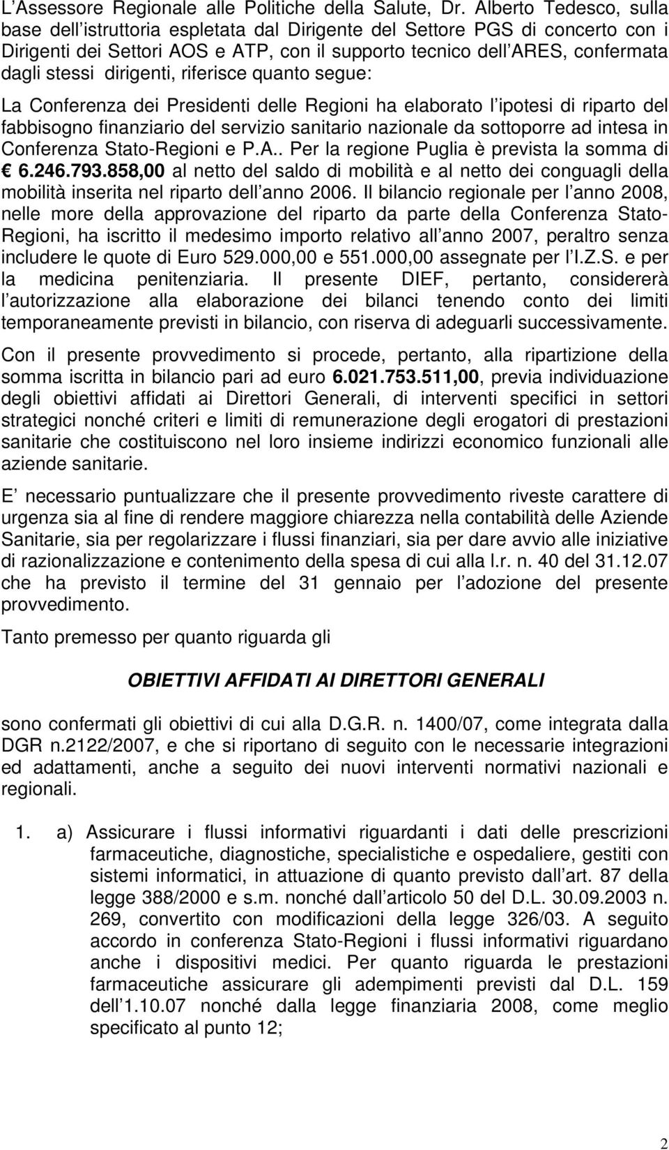 dirigenti, riferisce quanto segue: La Conferenza dei Presidenti delle Regioni ha elaborato l ipotesi di riparto del fabbisogno finanziario del servizio sanitario nazionale da sottoporre ad intesa in