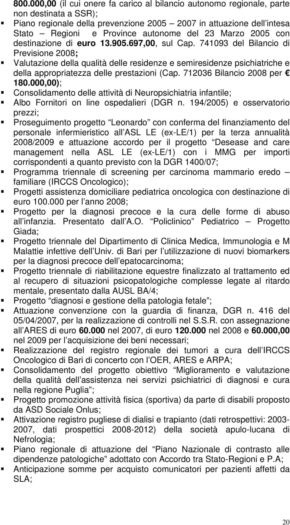 741093 del Bilancio di Previsione 2008; Valutazione della qualità delle residenze e semiresidenze psichiatriche e della appropriatezza delle prestazioni (Cap. 712036 Bilancio 2008 per 180.