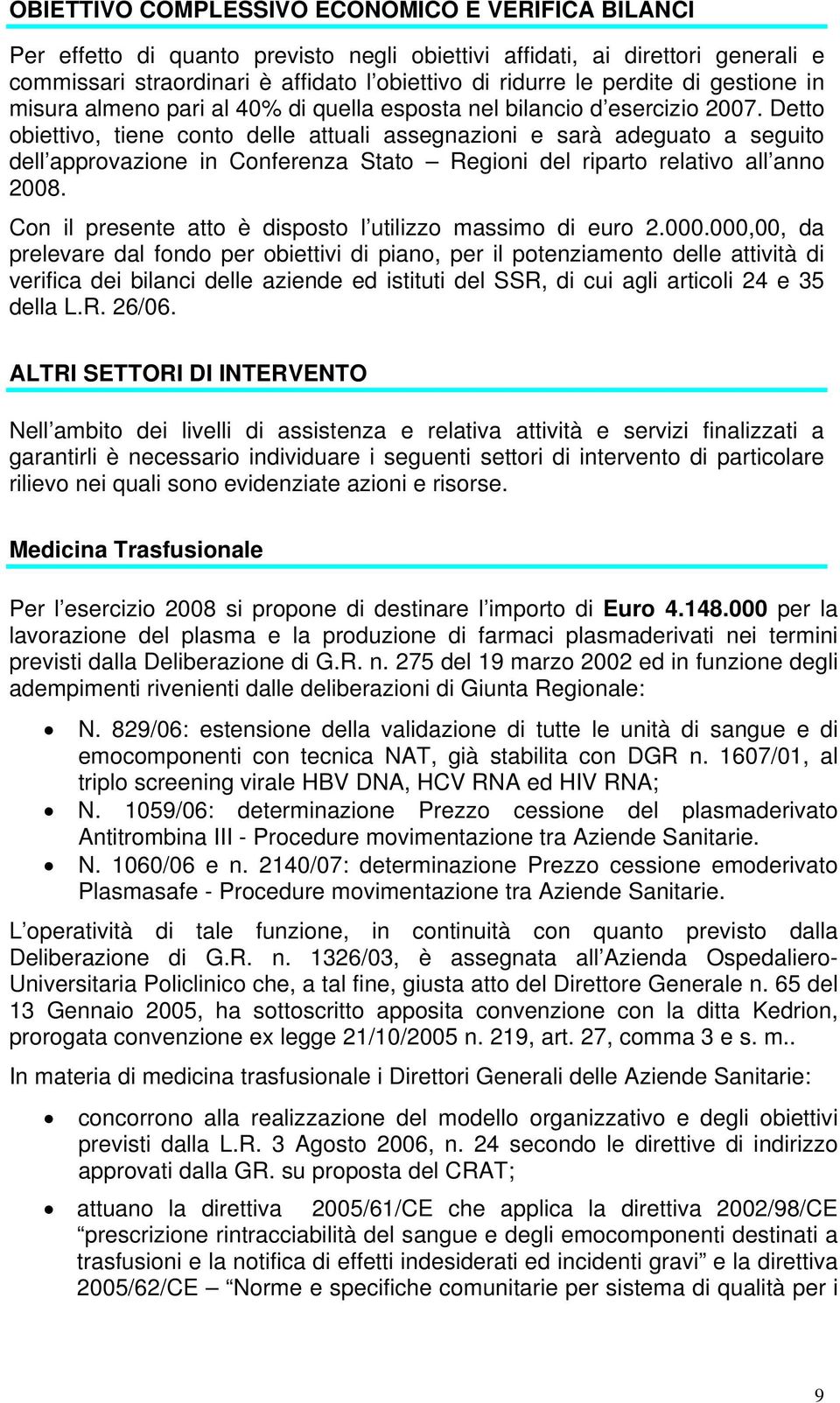 Detto obiettivo, tiene conto delle attuali assegnazioni e sarà adeguato a seguito dell approvazione in Conferenza Stato Regioni del riparto relativo all anno 2008.