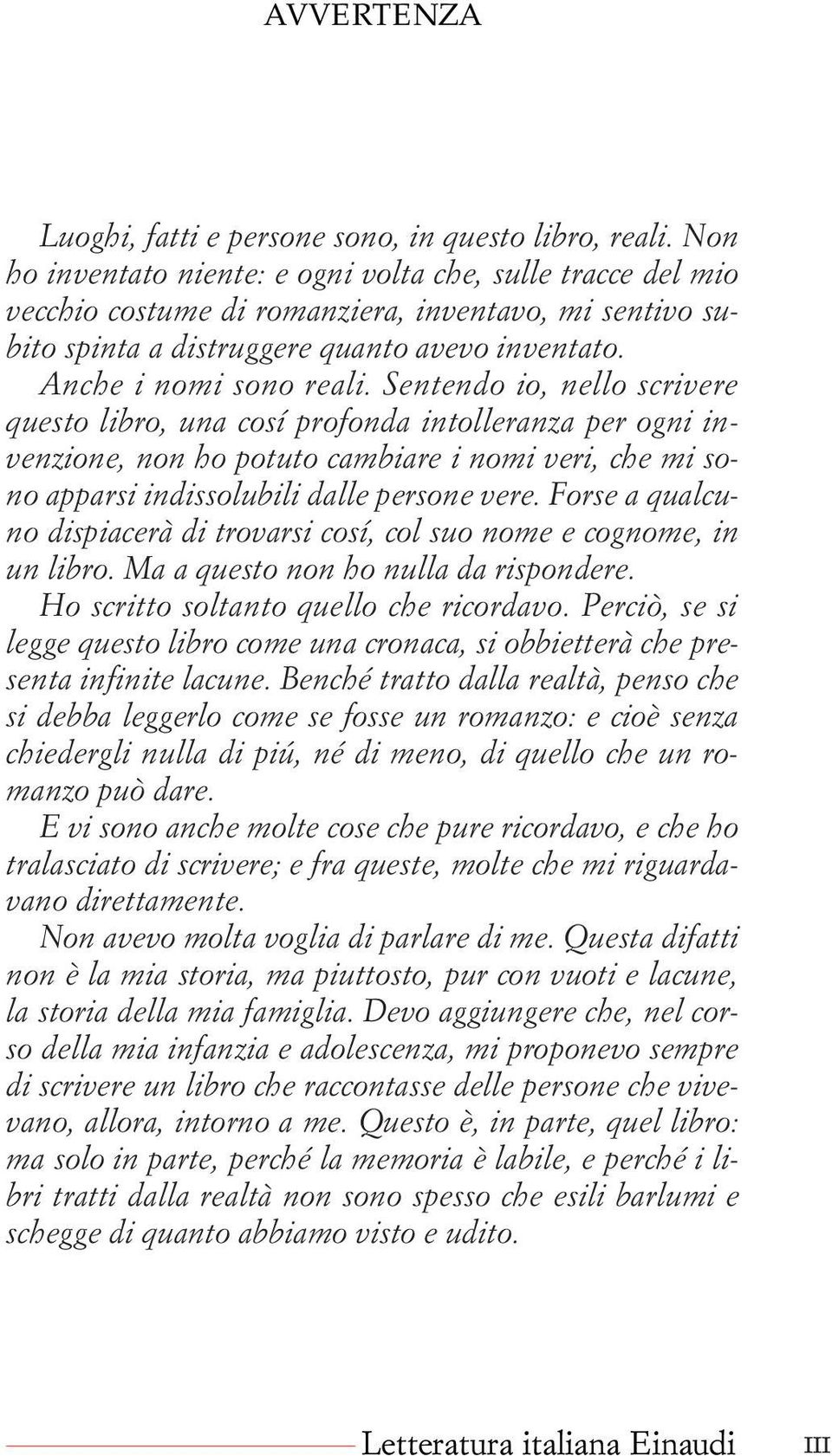 Sentendo io, nello scrivere questo libro, una cosí profonda intolleranza per ogni invenzione, non ho potuto cambiare i nomi veri, che mi sono apparsi indissolubili dalle persone vere.