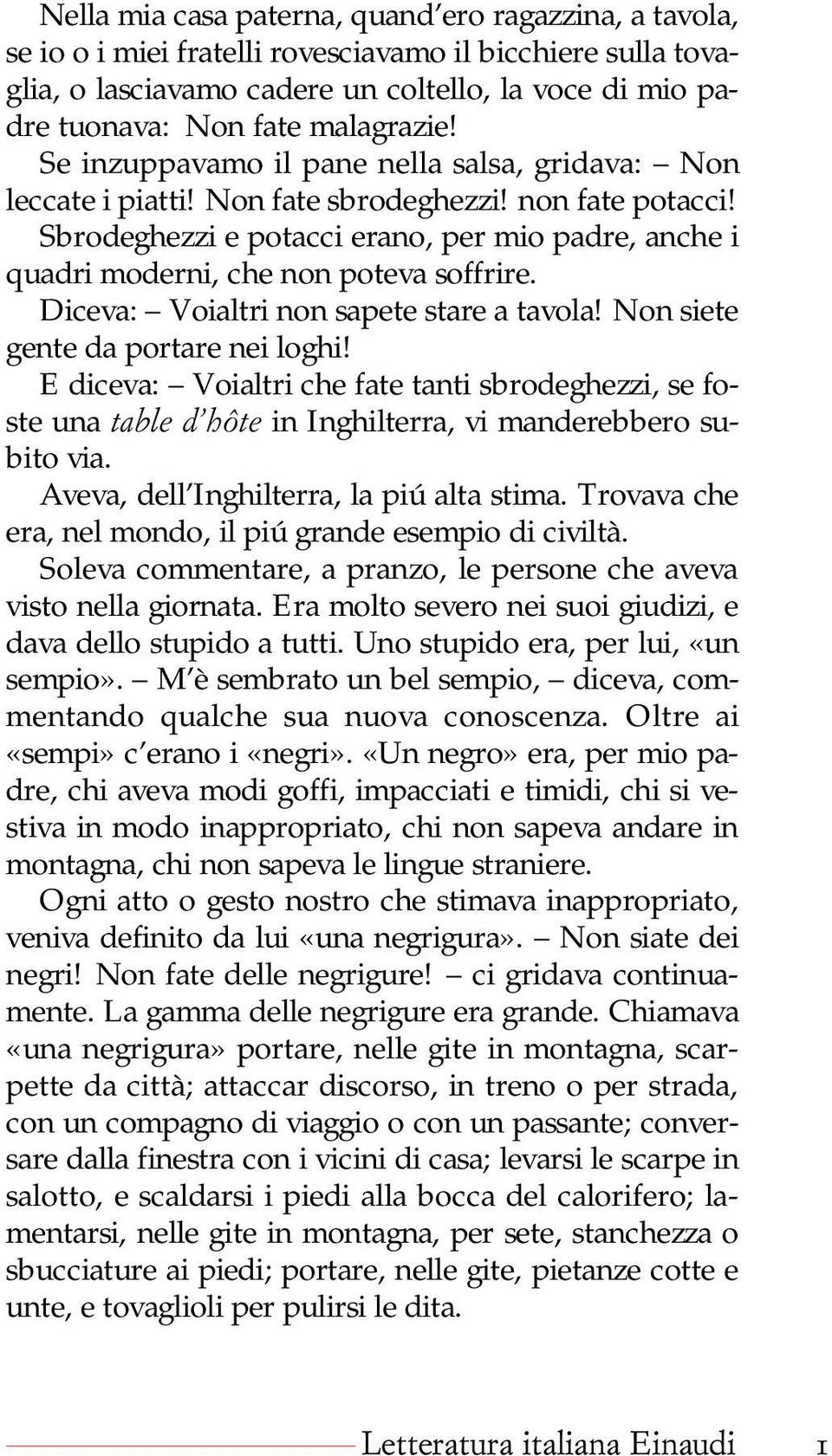 Sbrodeghezzi e potacci erano, per mio padre, anche i quadri moderni, che non poteva soffrire. Diceva: Voialtri non sapete stare a tavola! Non siete gente da portare nei loghi!