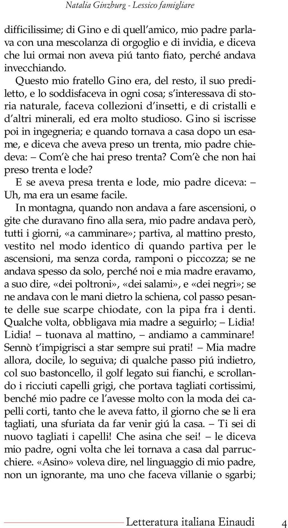 molto studioso. Gino si iscrisse poi in ingegneria; e quando tornava a casa dopo un esame, e diceva che aveva preso un trenta, mio padre chiedeva: Com è che hai preso trenta?