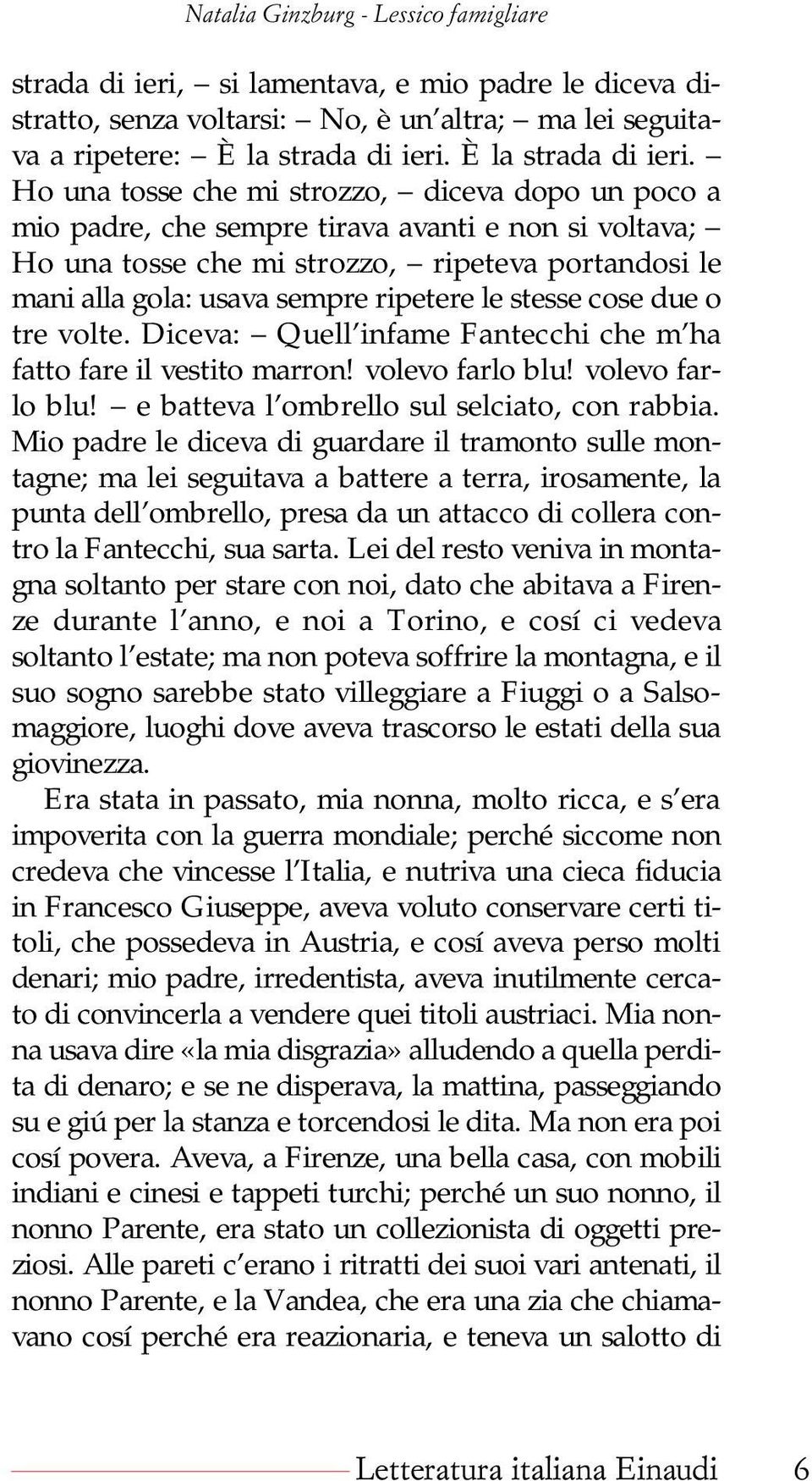 Ho una tosse che mi strozzo, diceva dopo un poco a mio padre, che sempre tirava avanti e non si voltava; Ho una tosse che mi strozzo, ripeteva portandosi le mani alla gola: usava sempre ripetere le