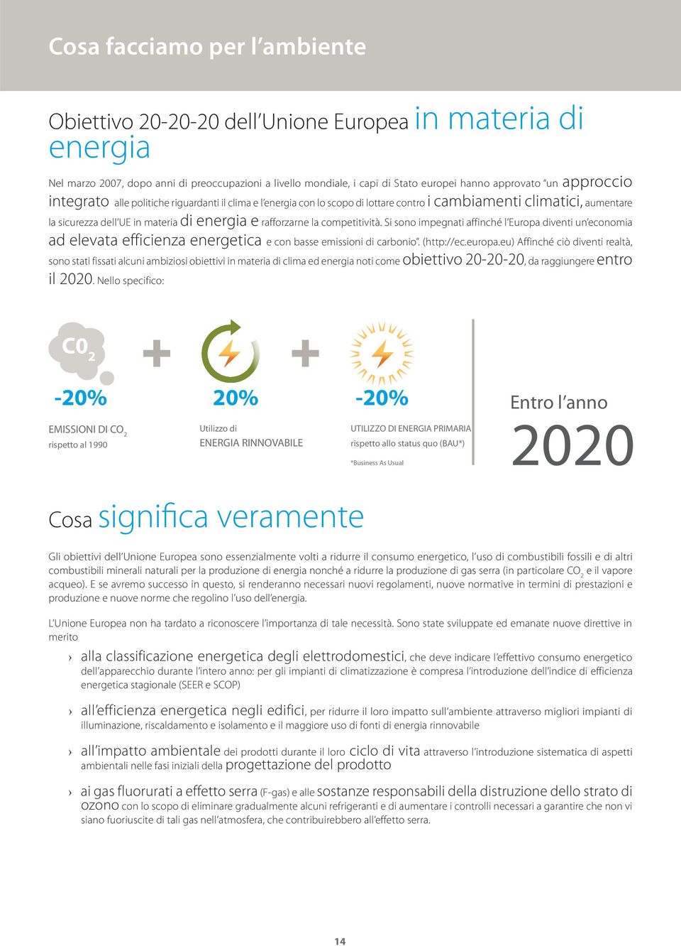 competitività. Si sono impegnati affinché l Europa diventi un economia ad elevata efficienza energetica e con basse emissioni di carbonio. (http://ec.europa.