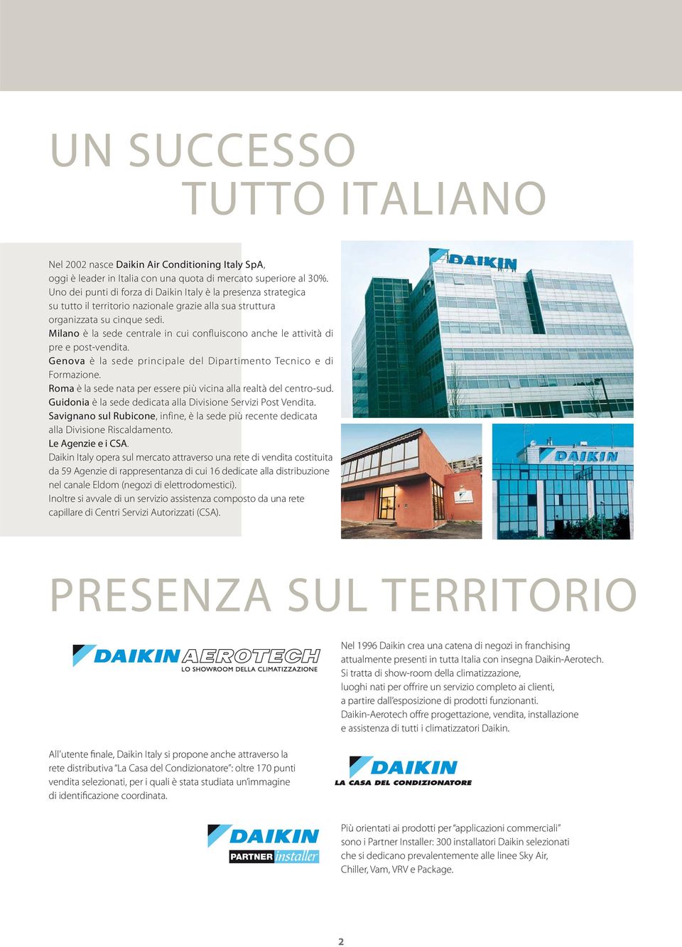 Milano è la sede centrale in cui confluiscono anche le attività di pre e post-vendita. Genova è la sede principale del Dipartimento Tecnico e di Formazione.
