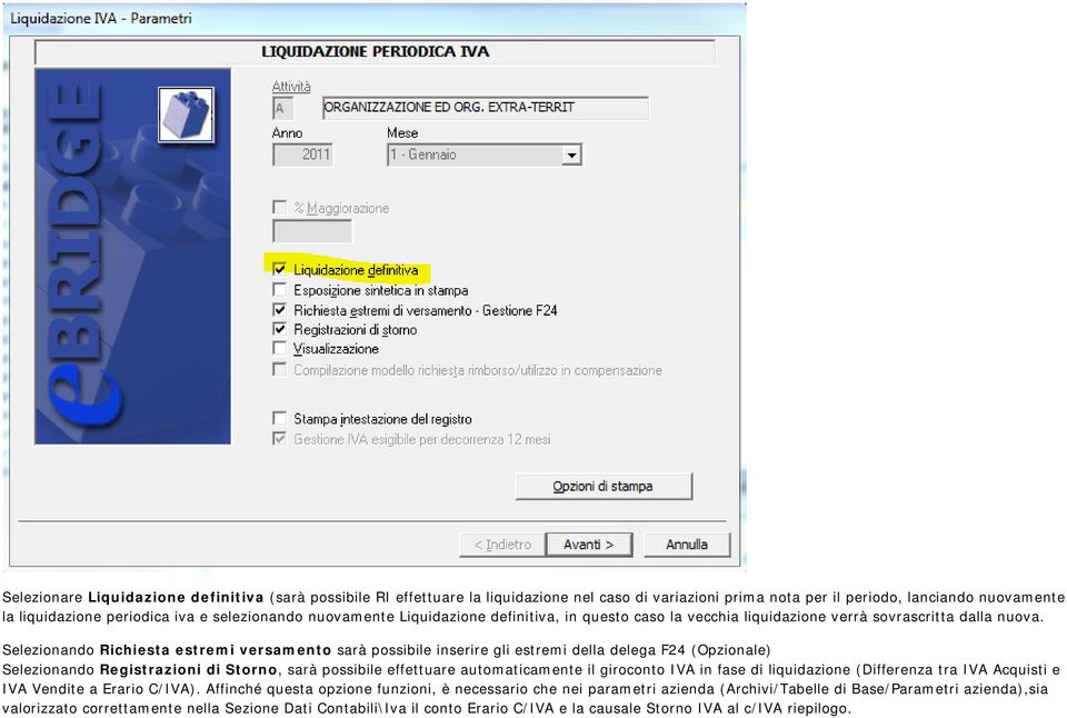 Selezionando Richiesta estremi versamento sarà possibile inserire gli estremi della delega F24 (Opzionale) Selezionando Registrazioni di Storno, sarà possibile effettuare automaticamente il giroconto