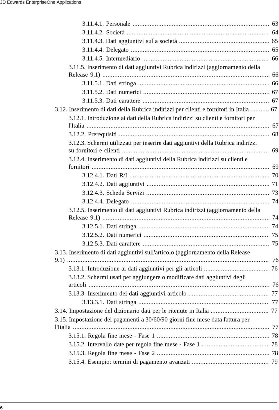 Dati numerici... 67 3.11.5.3. Dati carattere... 67 3.12. Inserimento di dati della Rubrica indirizzi per clienti e fornitori in Italia... 67 3.12.1. Introduzione ai dati della Rubrica indirizzi su clienti e fornitori per l'italia.