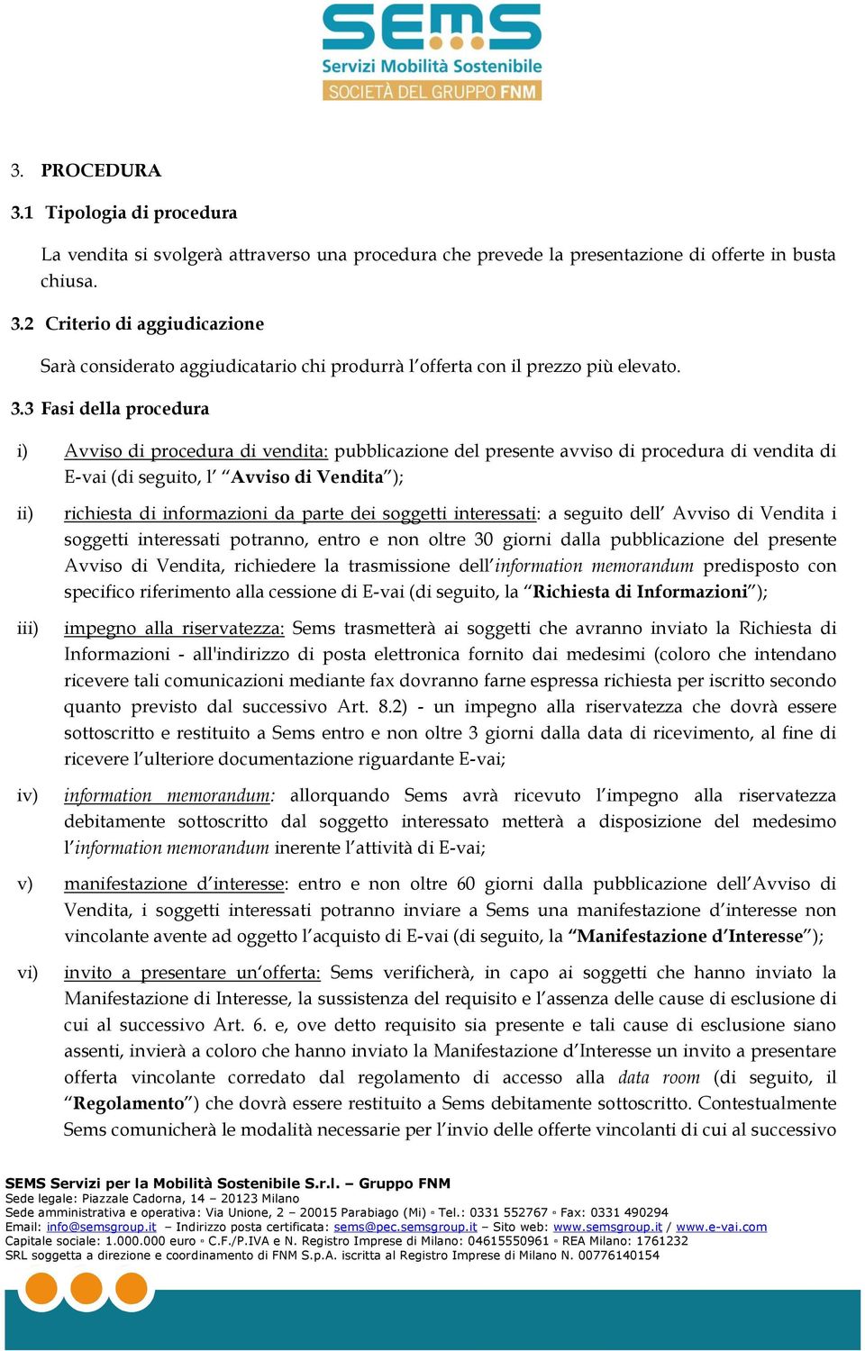 informazioni da parte dei soggetti interessati: a seguito dell Avviso di Vendita i soggetti interessati potranno, entro e non oltre 30 giorni dalla pubblicazione del presente Avviso di Vendita,