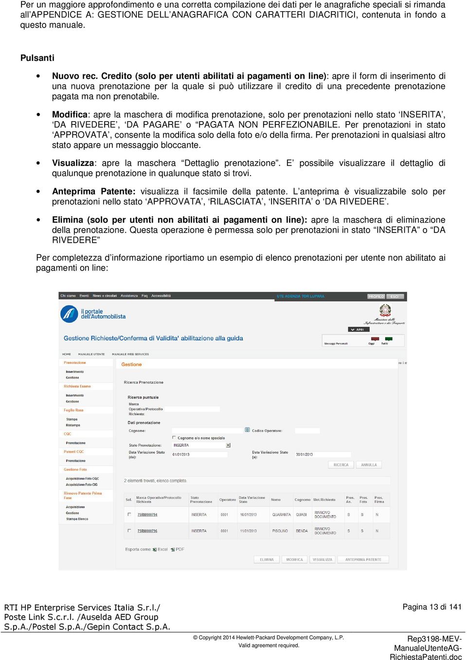 Credito (solo per utenti abilitati ai pagamenti on line): apre il form di inserimento di una nuova prenotazione per la quale si può utilizzare il credito di una precedente prenotazione pagata ma non