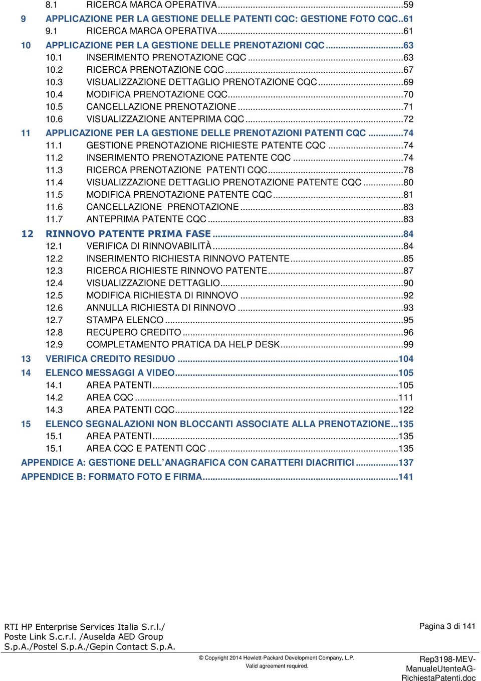 6 VISUALIZZAZIONE ANTEPRIMA CQC...72 11 APPLICAZIONE PER LA GESTIONE DELLE PRENOTAZIONI PATENTI CQC...74 11.1 GESTIONE PRENOTAZIONE RICHIESTE PATENTE CQC...74 11.2 INSERIMENTO PRENOTAZIONE PATENTE CQC.