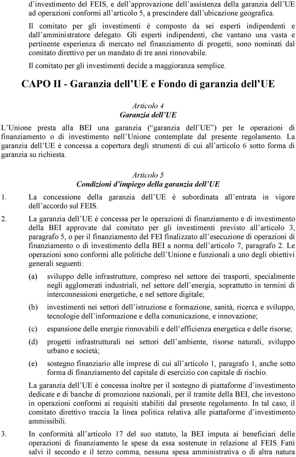 Gli esperti indipendenti, che vantano una vasta e pertinente esperienza di mercato nel finanziamento di progetti, sono nominati dal comitato direttivo per un mandato di tre anni rinnovabile.