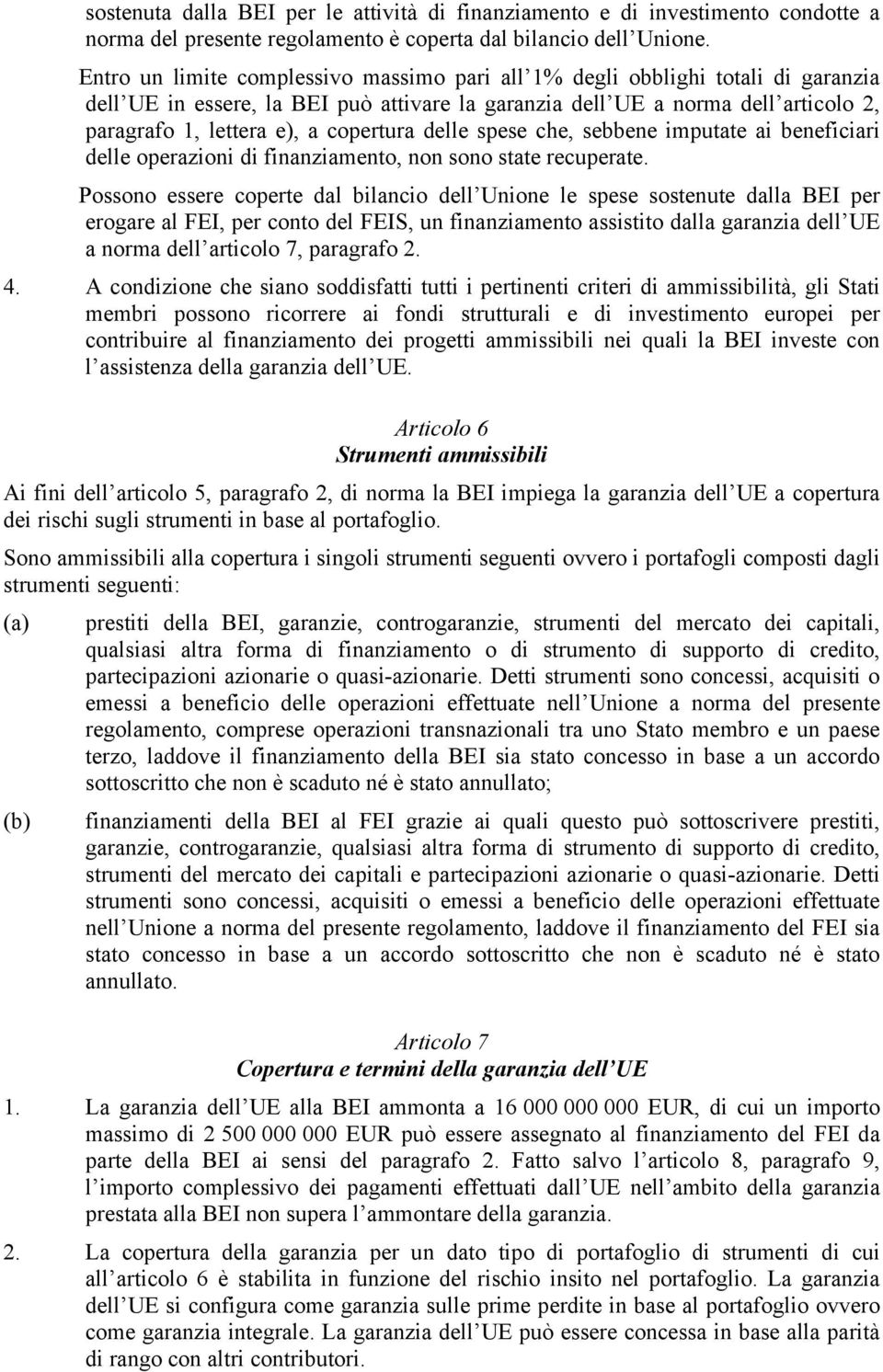 copertura delle spese che, sebbene imputate ai beneficiari delle operazioni di finanziamento, non sono state recuperate.