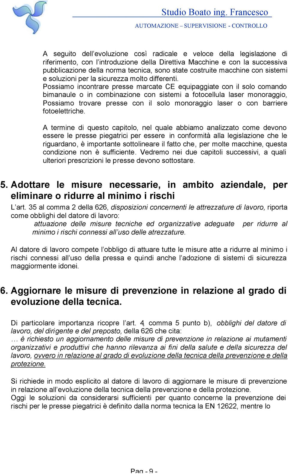 Possiamo incontrare presse marcate CE equipaggiate con il solo comando bimanaule o in combinazione con sistemi a fotocellula laser monoraggio, Possiamo trovare presse con il solo monoraggio laser o