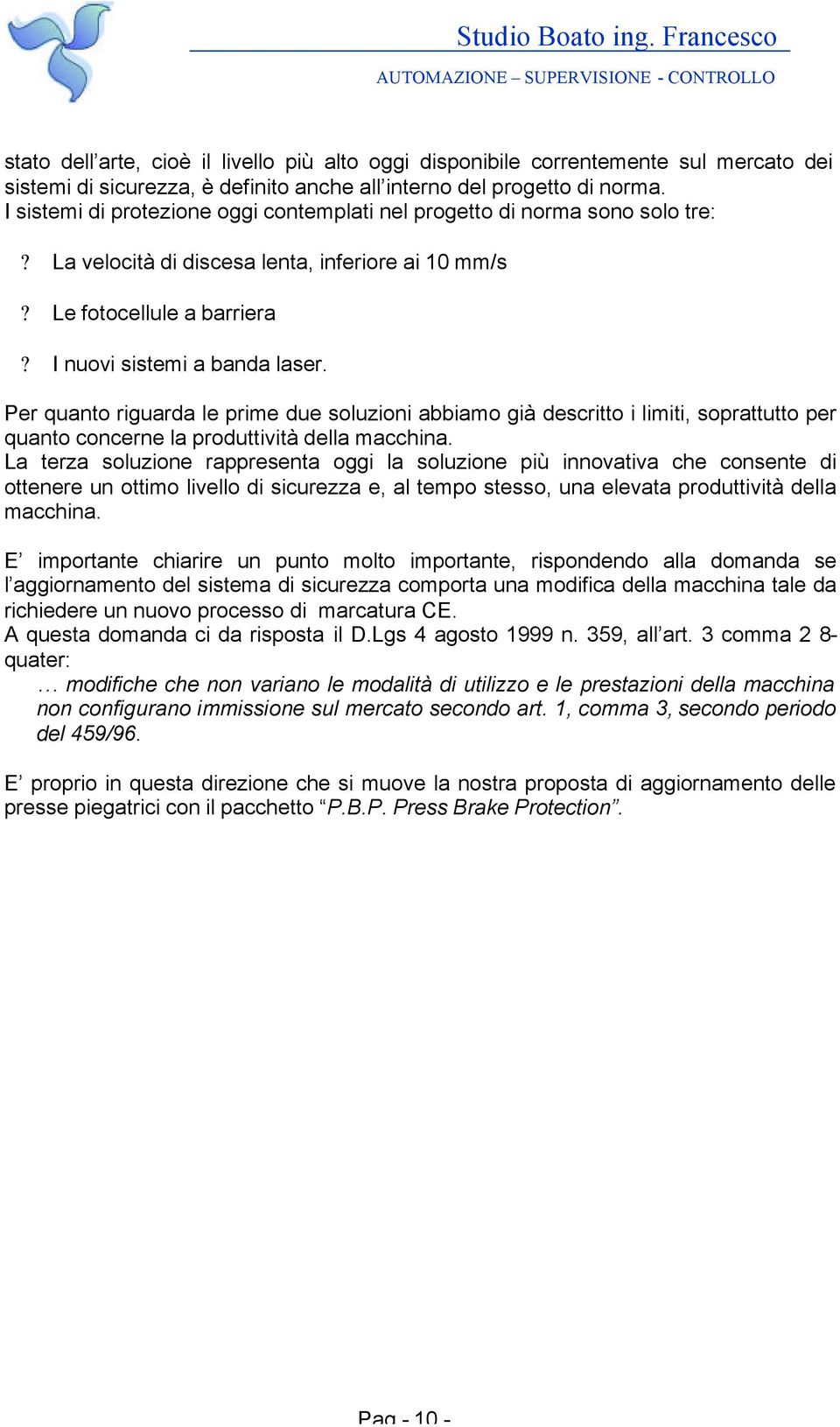 Per quanto riguarda le prime due soluzioni abbiamo già descritto i limiti, soprattutto per quanto concerne la produttività della macchina.