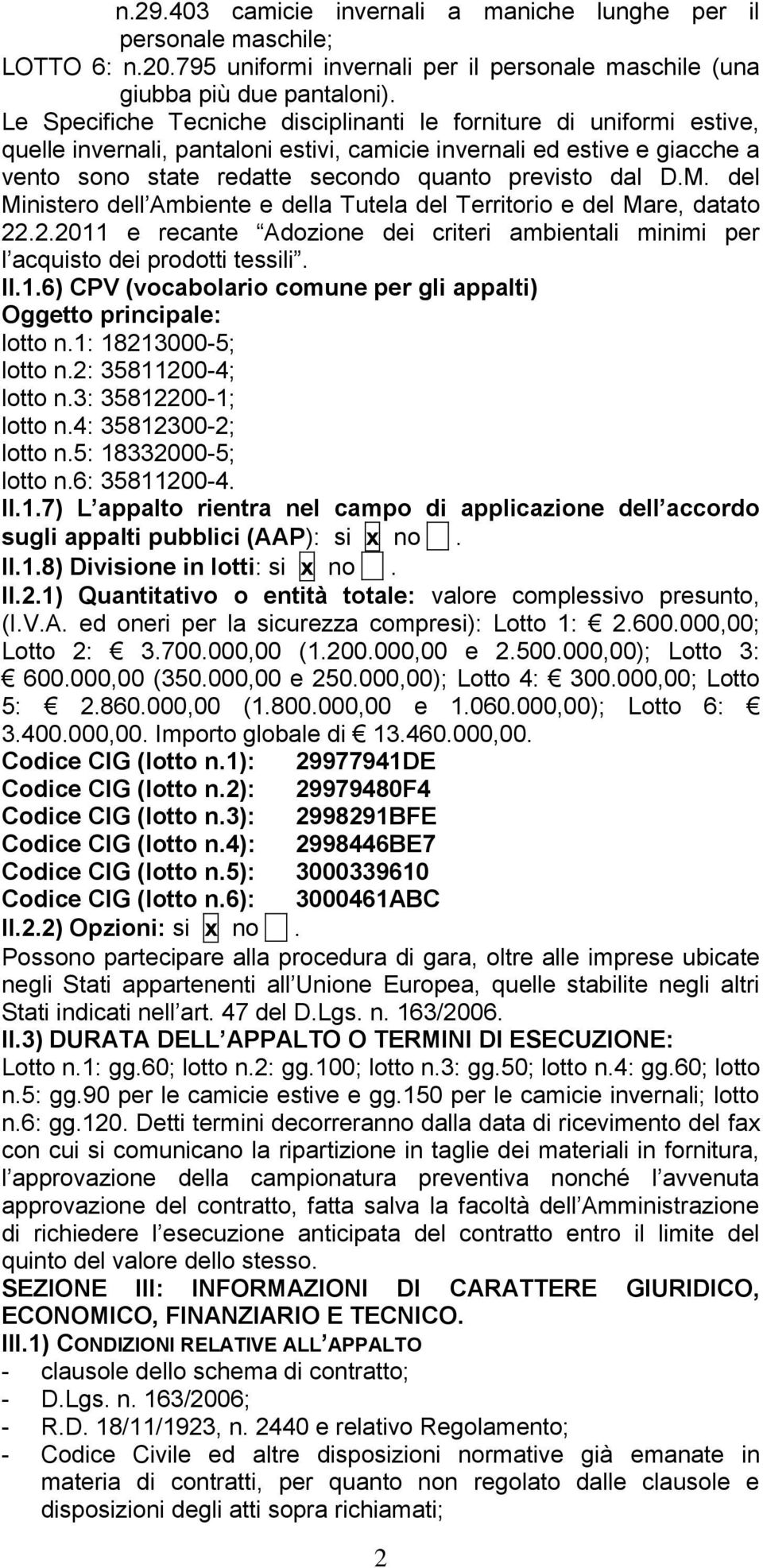 D.M. del Ministero dell Ambiente e della Tutela del Territorio e del Mare, datato 22.2.2011 e recante Adozione dei criteri ambientali minimi per l acquisto dei prodotti tessili. II.1.6) CPV (vocabolario comune per gli appalti) Oggetto principale: lotto n.