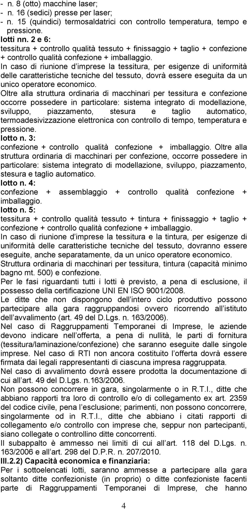 In caso di riunione d imprese la tessitura, per esigenze di uniformità delle caratteristiche tecniche del tessuto, dovrà essere eseguita da un unico operatore economico.