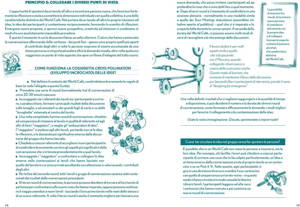 Nel portare da un tavolo all altro le proprie intuizioni ed idee, le idee dei partecipanti si contaminano reciprocamente, favorendo lo scambio di riflessioni.