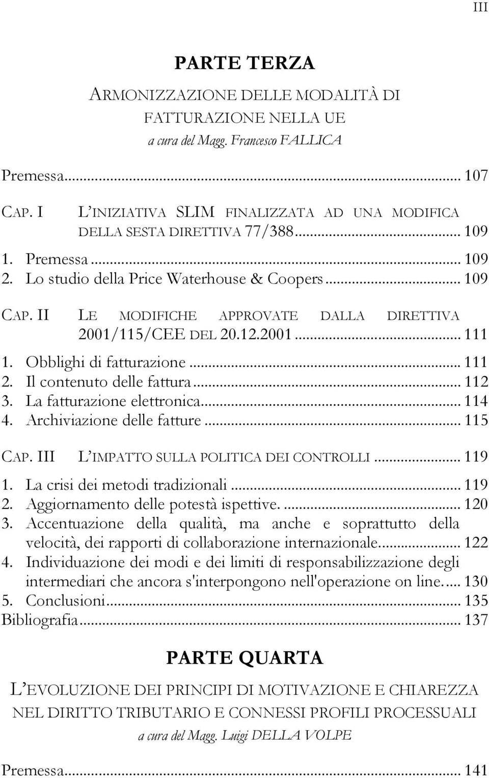 II LE MODIFICHE APPROVATE DALLA DIRETTIVA 2001/115/CEE DEL 20.12.2001... 111 1. Obblighi di fatturazione... 111 2. Il contenuto delle fattura... 112 3. La fatturazione elettronica... 114 4.