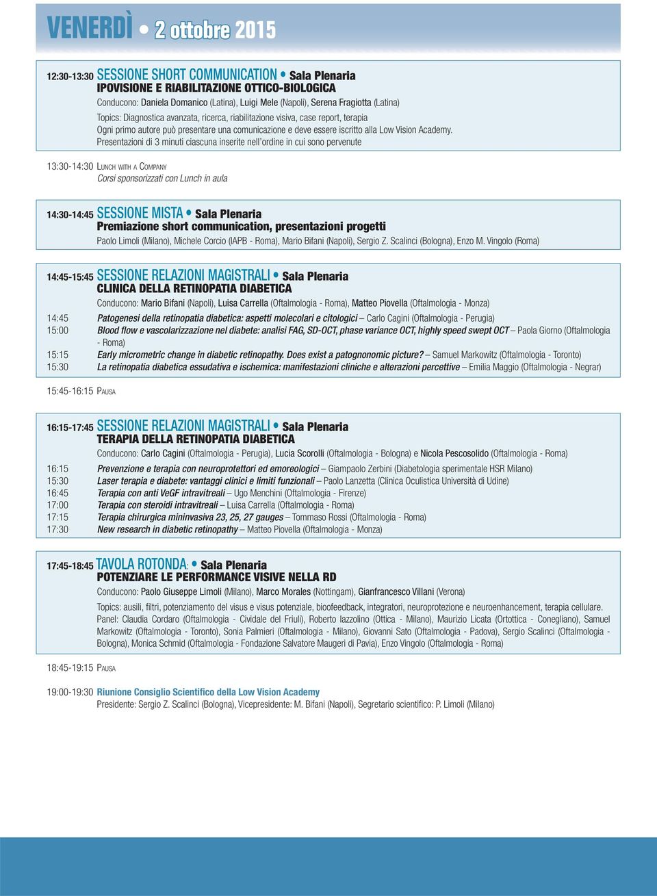 Presentazioni di 3 minuti ciascuna inserite nell ordine in cui sono pervenute 13:30-14:30 LUNCH WITH A COMPANY Corsi sponsorizzati con Lunch in aula 14:30-14:45 SESSIONE MISTA Sala Plenaria