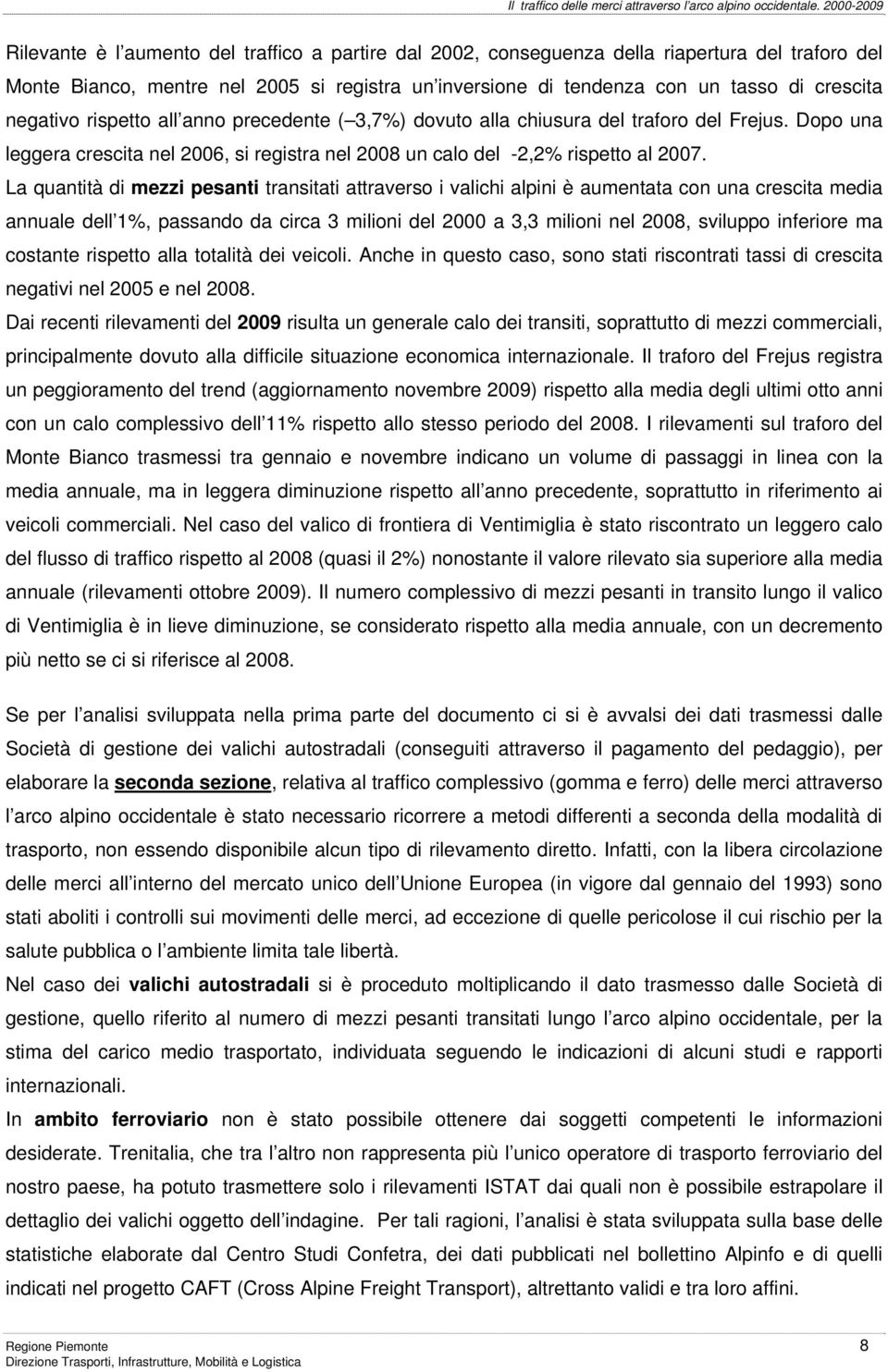 crescita negativo rispetto all anno precedente ( 3,7%) dovuto alla chiusura del traforo del Frejus. Dopo una leggera crescita nel 2006, si registra nel 2008 un calo del -2,2% rispetto al 2007.