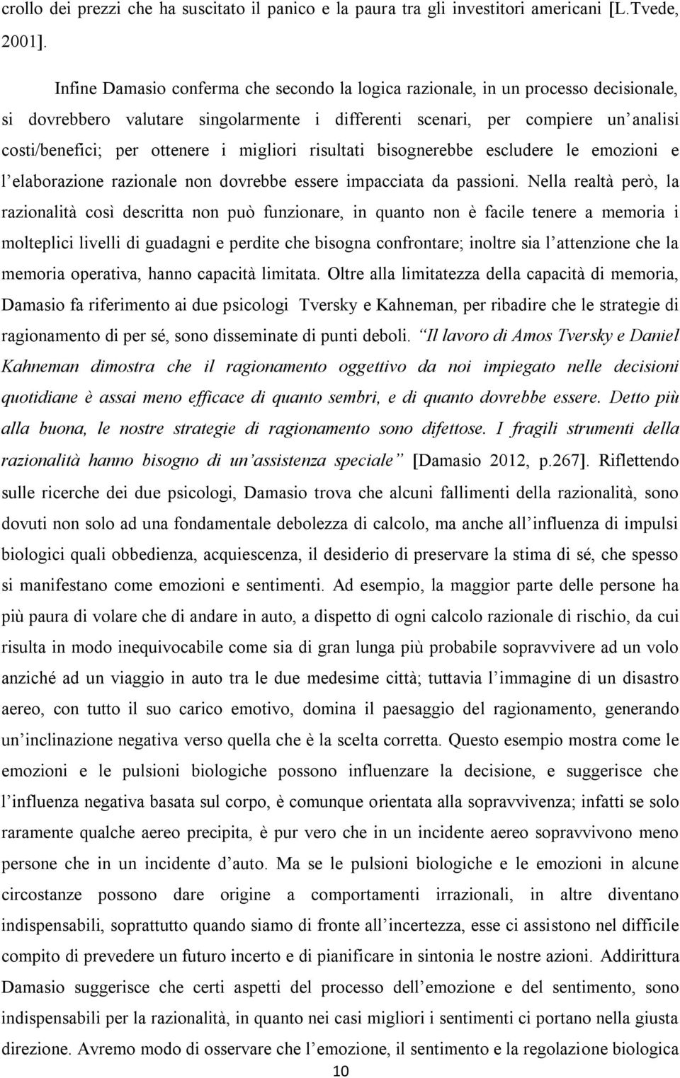 migliori risultati bisognerebbe escludere le emozioni e l elaborazione razionale non dovrebbe essere impacciata da passioni.