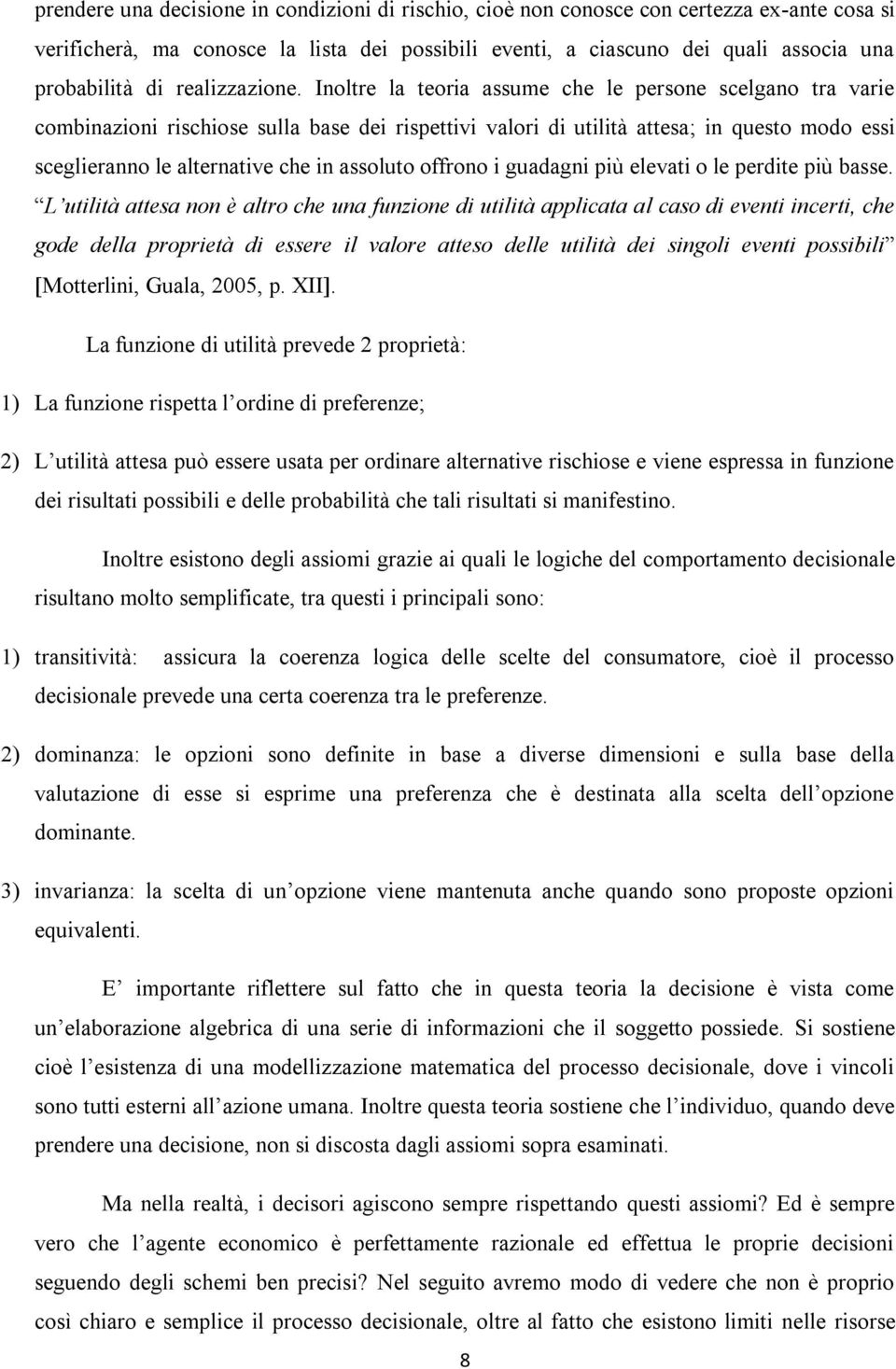 Inoltre la teoria assume che le persone scelgano tra varie combinazioni rischiose sulla base dei rispettivi valori di utilità attesa; in questo modo essi sceglieranno le alternative che in assoluto