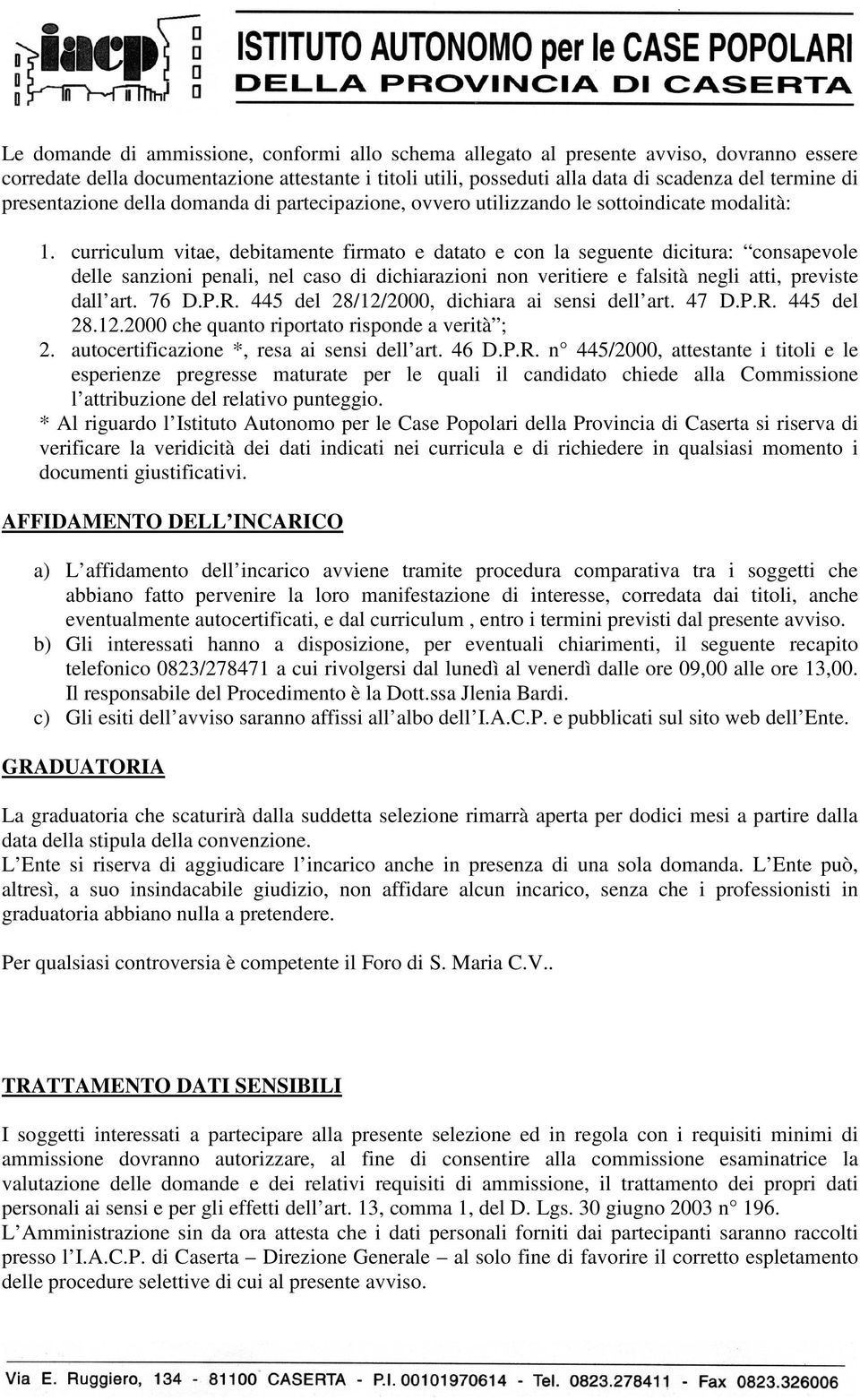 curriculum vitae, debitamente firmato e datato e con la seguente dicitura: consapevole delle sanzioni penali, nel caso di dichiarazioni non veritiere e falsità negli atti, previste dall art. 76 D.P.R.