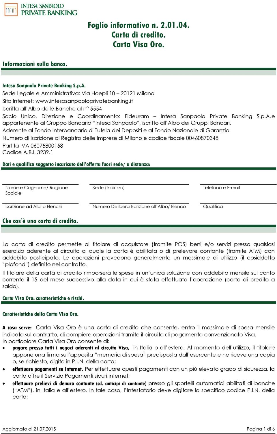 it Iscritta all Albo delle Banche al n 5554 Socio Unico, Direzione e Coordinamento: Fideuram Intesa Sanpaolo Private Banking S.p.A.e appartenente al Gruppo Bancario Intesa Sanpaolo, iscritto all Albo dei Gruppi Bancari.