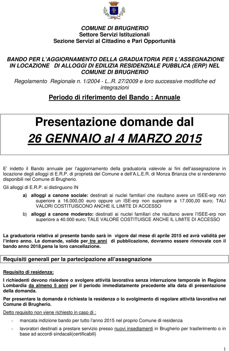 Presentazione domande dal 26 GENNAIO al 4 MARZO 2015 E indetto il Bando annuale per l aggiornamento della graduatoria valevole ai fini dell assegnazione in locazione degli alloggi di E.R.P. di proprietà del Comune e dell A.