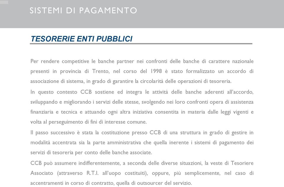 In questo contesto CCB sostiene ed integra le attività delle banche aderenti all accordo, sviluppando e migliorando i servizi delle stesse, svolgendo nei loro confronti opera di assistenza