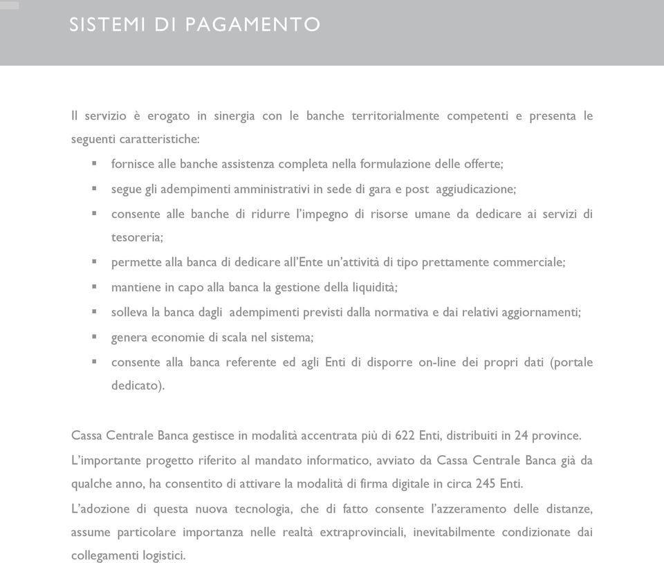 all Ente un attività di tipo prettamente commerciale; mantiene in capo alla banca la gestione della liquidità; solleva la banca dagli adempimenti previsti dalla normativa e dai relativi