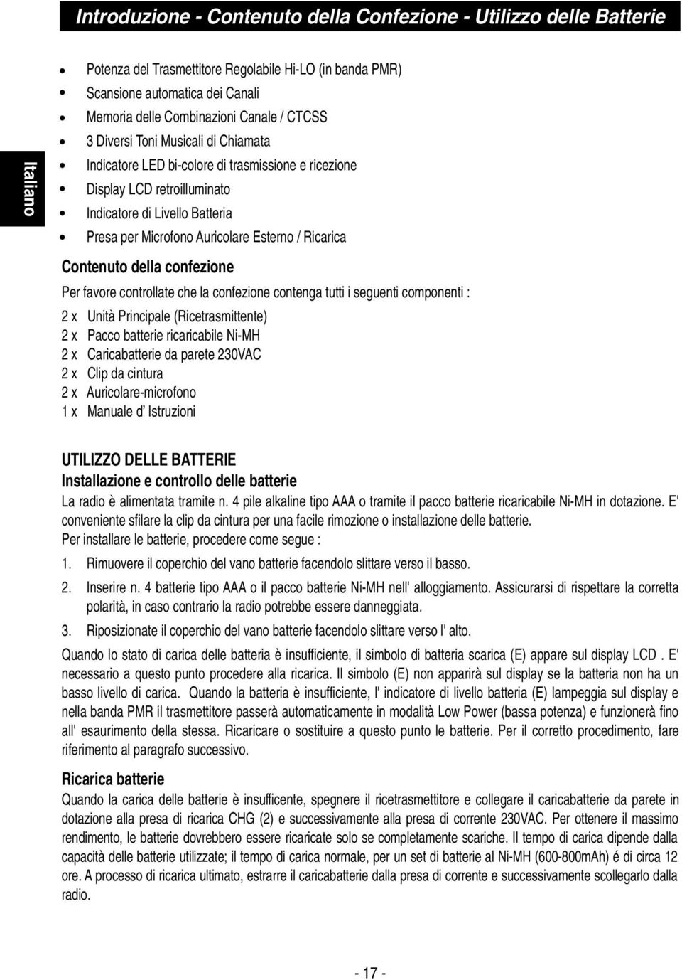 Esterno / Ricarica Contenuto della confezione Per favore controllate che la confezione contenga tutti i seguenti componenti : 2 x Unità Principale (Ricetrasmittente) 2 x Pacco batterie ricaricabile