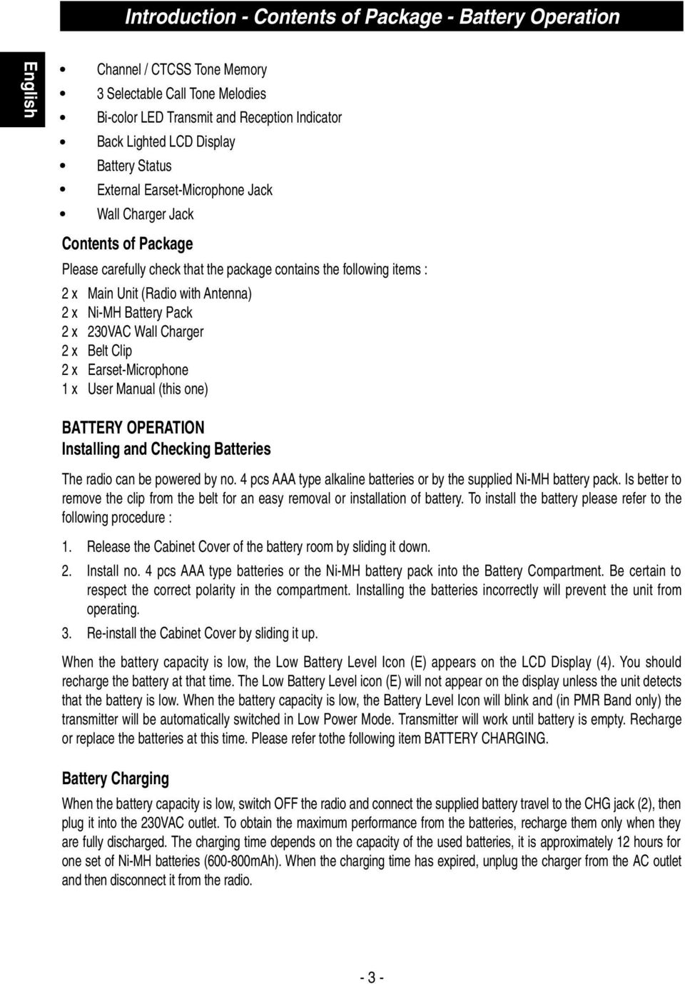 Ni-MH Battery Pack 2 x 230VAC Wall Charger 2 x Belt Clip 2 x Earset-Microphone 1 x User Manual (this one) BATTERY OPERATION Installing and Checking Batteries The radio can be powered by no.