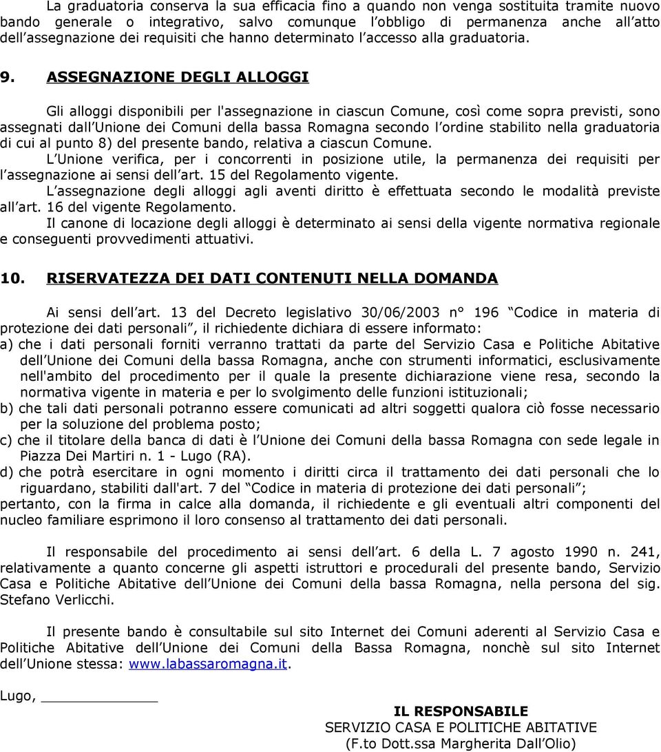 ASSEGNAZIONE DEGLI ALLOGGI Gli alloggi disponibili per l'assegnazione in ciascun Comune, così come sopra previsti, sono assegnati dall Unione dei Comuni della bassa Romagna secondo l ordine stabilito