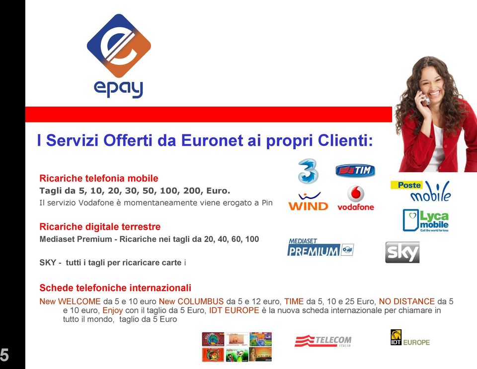 100 SKY - tutti i tagli per ricaricare carte i Schede telefoniche internazionali New WELCOME da 5 e 10 euro New COLUMBUS da 5 e 12 euro, TIME