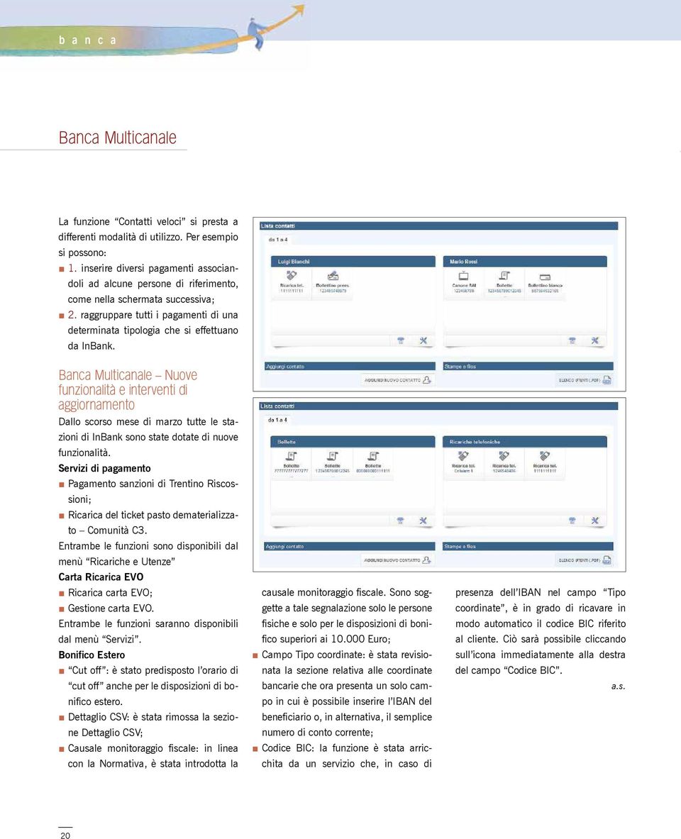 Banca Multicanale Nuove funzionalità e interventi di aggiornamento Dallo scorso mese di marzo tutte le stazioni di InBank sono state dotate di nuove funzionalità.