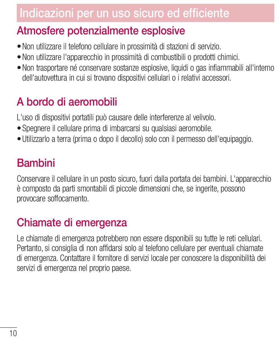 Non trasportare né conservare sostanze esplosive, liquidi o gas infiammabili all'interno dell'autovettura in cui si trovano dispositivi cellulari o i relativi accessori.