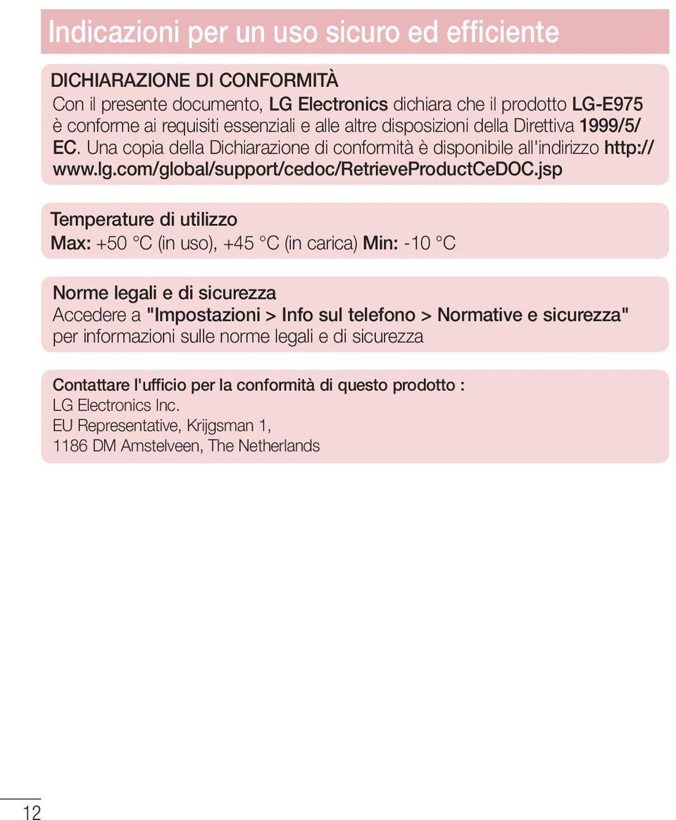 jsp Temperature di utilizzo Max: +50 C (in uso), +45 C (in carica) Min: -10 C Norme legali e di sicurezza Accedere a "Impostazioni > Info sul telefono > Normative e sicurezza" per