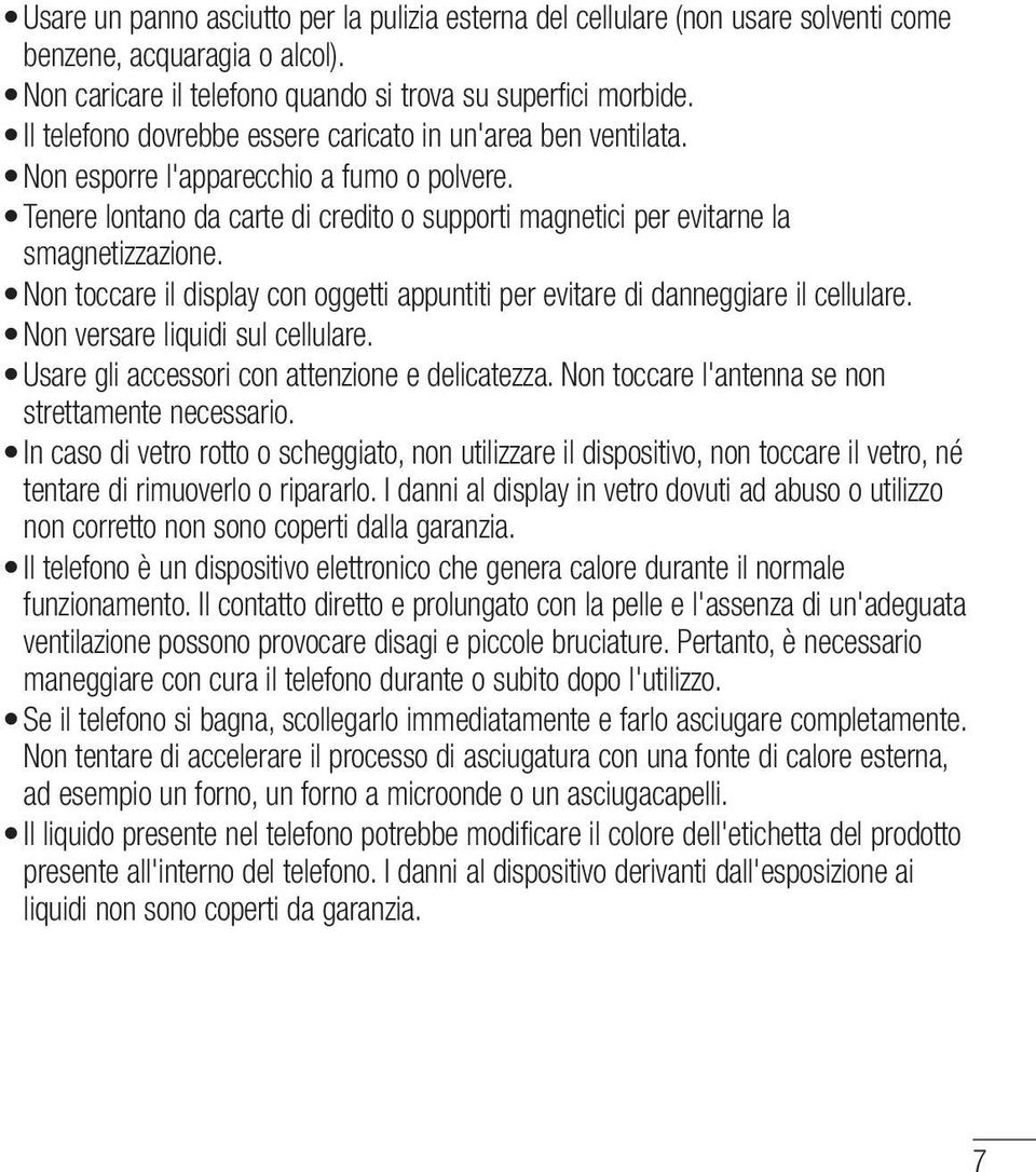 Non toccare il display con oggetti appuntiti per evitare di danneggiare il cellulare. Non versare liquidi sul cellulare. Usare gli accessori con attenzione e delicatezza.